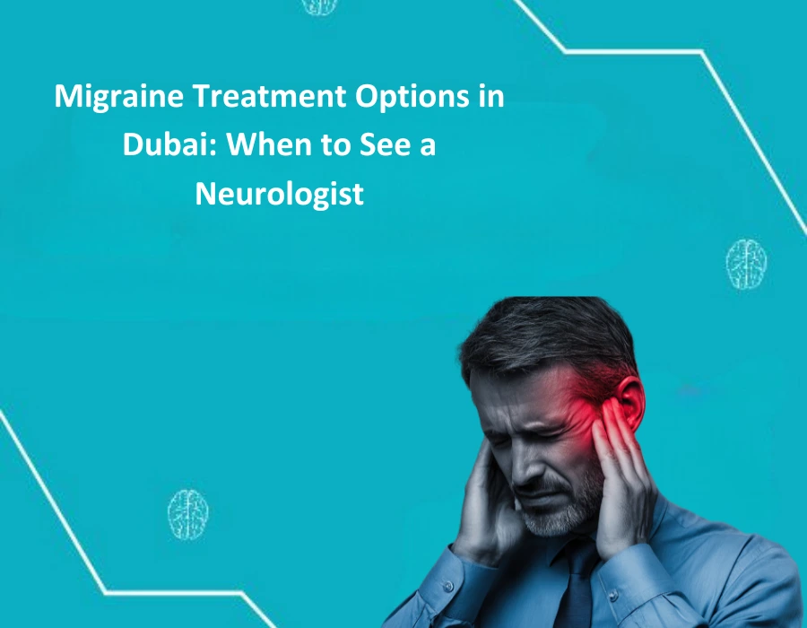 Migraine treatment options in Dubai provided by an experienced neurologist